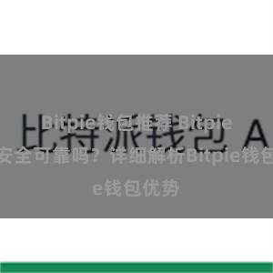 Bitpie钱包推荐 Bitpie钱包安全可靠吗？详细解析Bitpie钱包优势