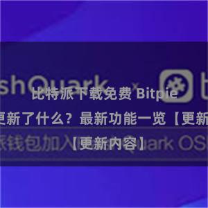 比特派下载免费 Bitpie钱包更新了什么？最新功能一览【更新内容】