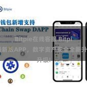 Bitpie在线客服 Bitpie最新版APP，数字资产安全全新升级!
