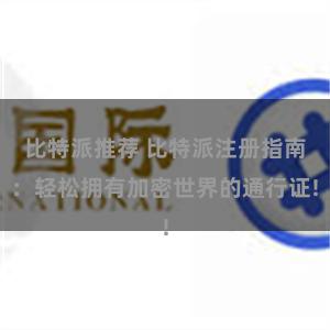 比特派推荐 比特派注册指南：轻松拥有加密世界的通行证!