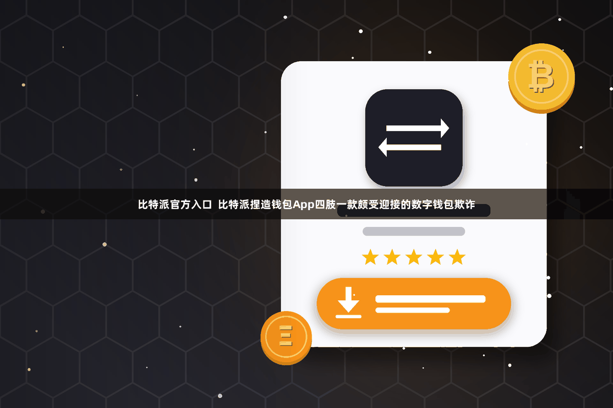比特派官方入口  比特派捏造钱包App四肢一款颇受迎接的数字钱包欺诈